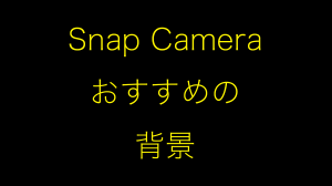 Snap Cameraのおすすめの背景や共有などの使い方