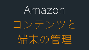 Amazonの「コンテンツと端末の管理」はどこ？登録解除を解説