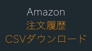 Amazonの注文履歴をCSVでダウンロードする方法