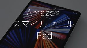 AmazonのスマイルセールでiPadがお得な割引価格で販売中！