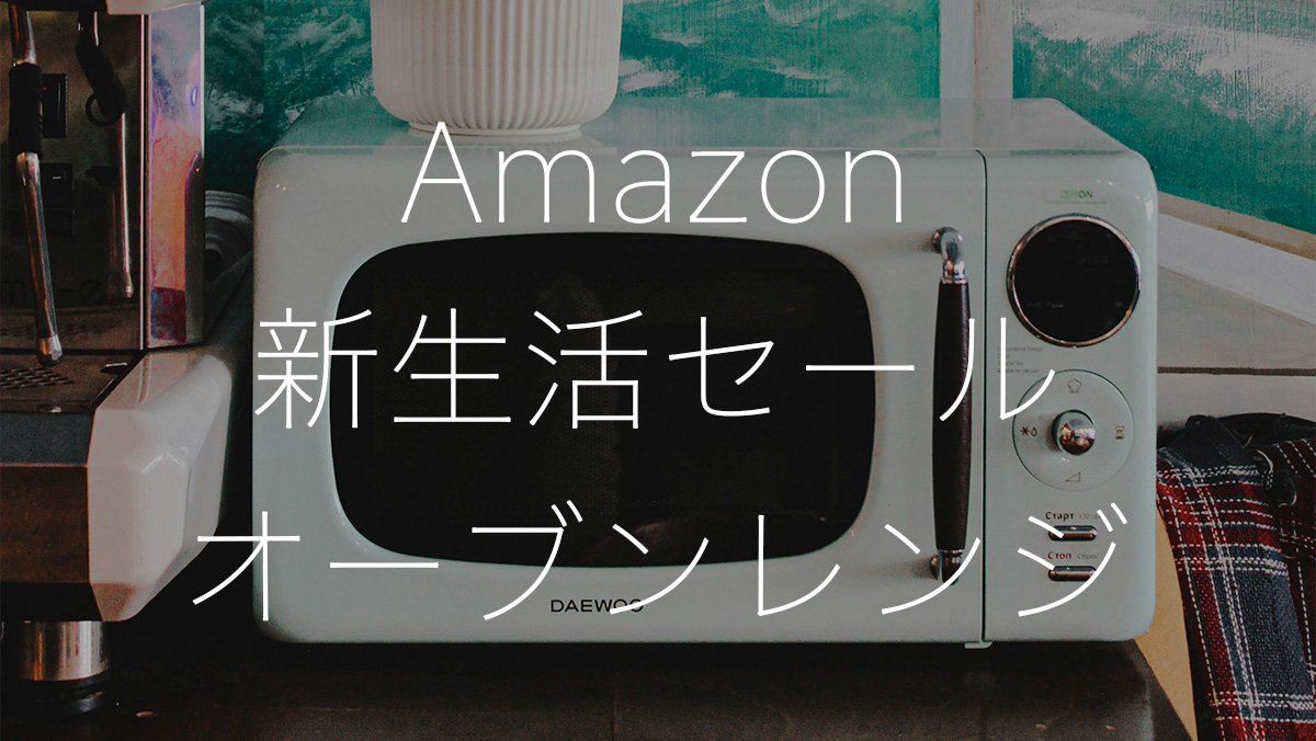 Amazon新生活セールでお得なオーブンレンジまとめ | Hep Hep!